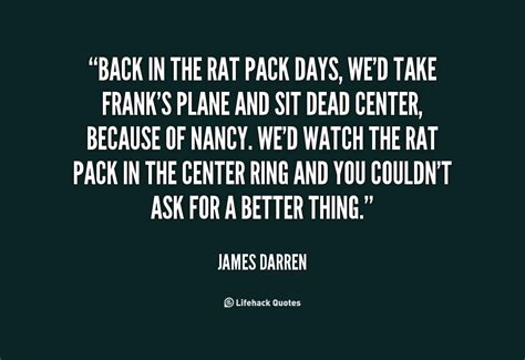 Rat pack quotes the success of the rat pack or the clan was due to the camaraderie, the three guys who work together and kid each other and love each other. Rats Quotes. QuotesGram