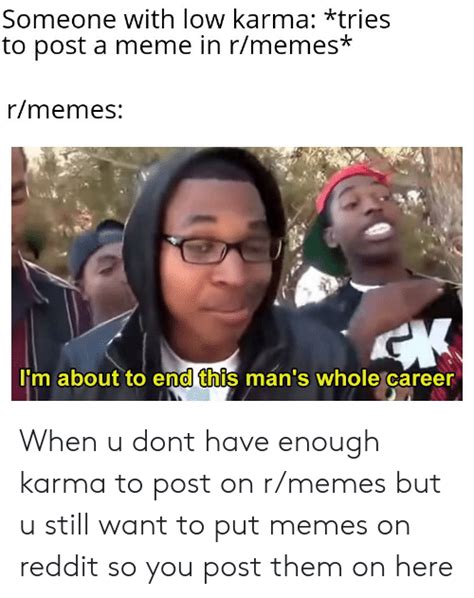 Someone With Low Karma Tries To Post A Meme In Rmemes Rmemes M About