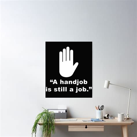 Funny Sexual Quotes A Handjob Is Still A Job Poster By Jeremy24000