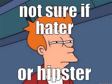hater or hipster quickmeme