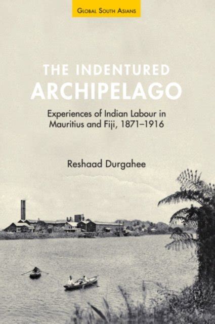 the indentured archipelago experiences of indian labour in mauritius and fiji 1871 1916