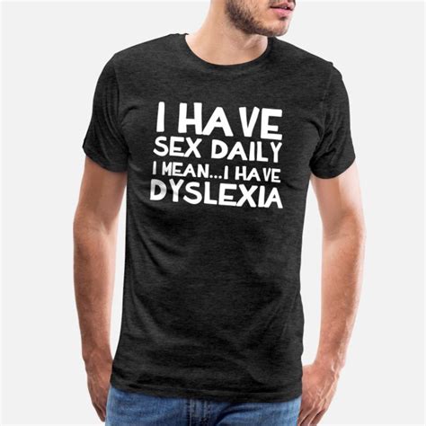 Shop I Have Daily Sex I Mean Dyslexia T Shirts Online Spreadshirt