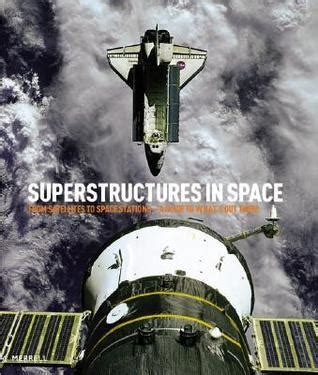 Super Structures In Space From Satellites To Space Stations A Guide To What S Out There By