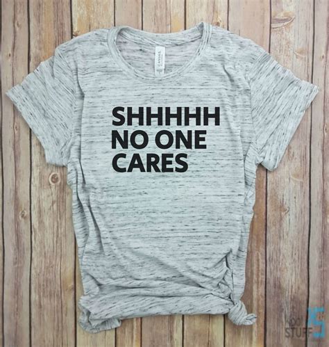 shhh no one cares sarcasm shirt don t care shirt funny etsy