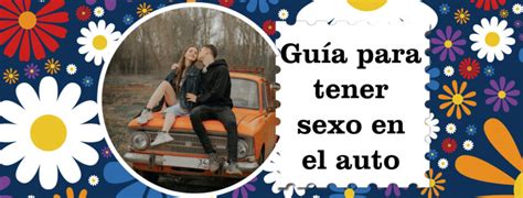 ¿sexo en el auto 5 tips para que no se convierta en una odisea latina cool