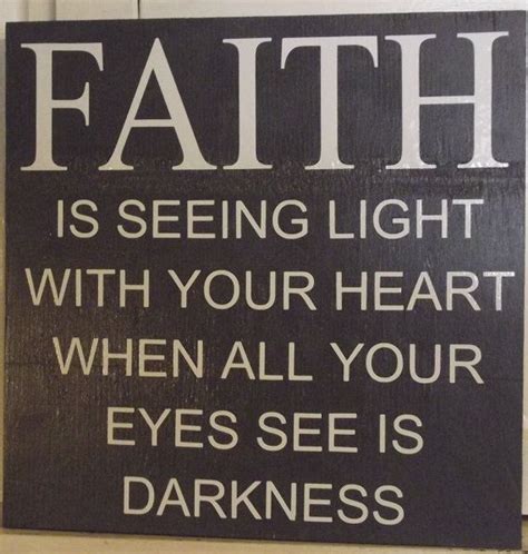 Faith Is Seeing Light With Your Heart When All Your Eyes See Is