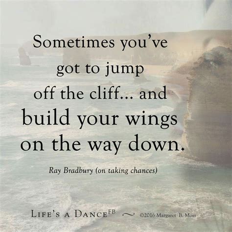 Sometimes You Have To Jump Off The Cliff And Build Your Wings On The