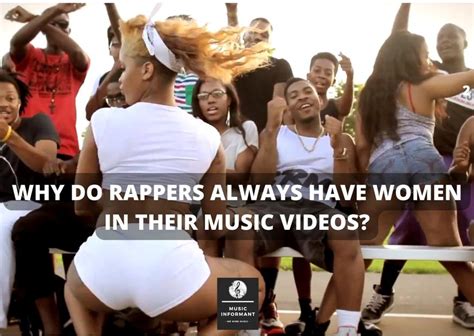 why do rappers always have women in their music videos music informant