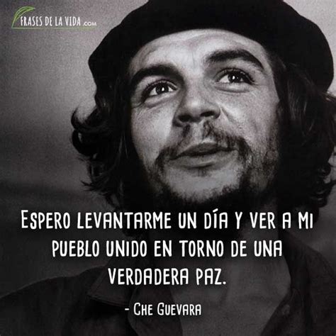 Frases De Che Guevara Espero Levantarme Un Día Y Ver A Mi Pueblo Unido
