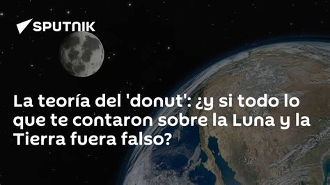 La Teoría Del Donut ¿y Si Todo Lo Que Te Contaron Sobre La Luna Y La