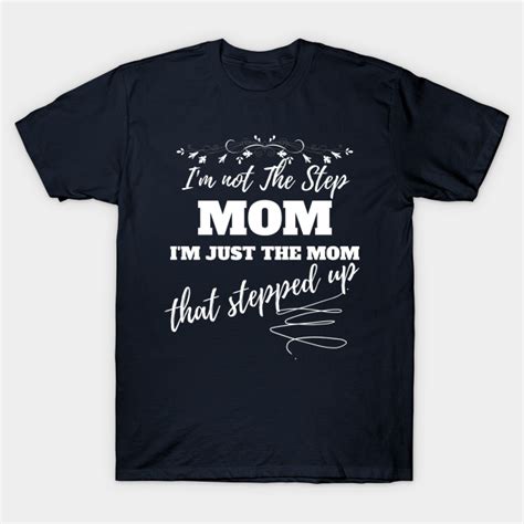 Im Not The Step Mom Im Just The Mom That Stepped Up Funny Saying Quote T For Mom Im Not