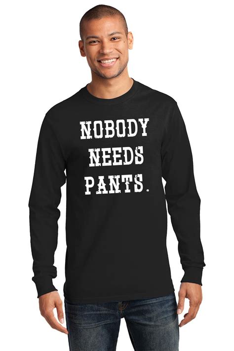 Mens Nobody Needs Pants Ls Tee Clothing Sex Shirt Ebay