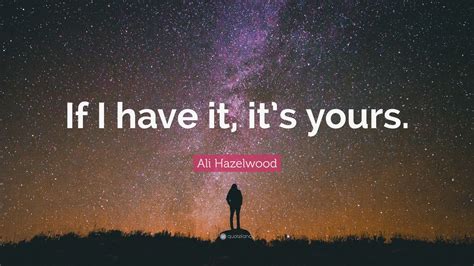 Ali Hazelwood Quote “if I Have It Its Yours”