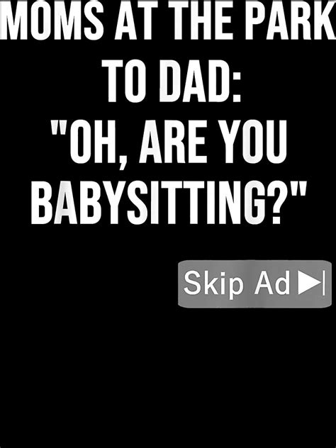 Funny Dad Joke Babysitting Quote Fathers Day Skip Ad Meme