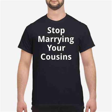 stop marrying your cousins shirt nouvette