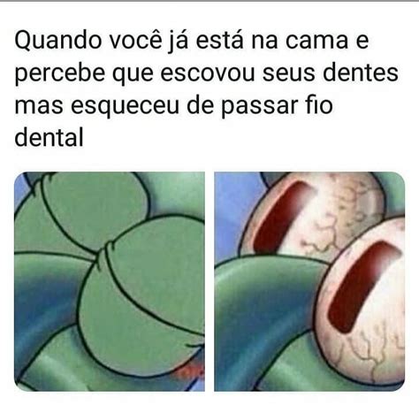 Quando Você Já Está Na Cama E Percebe Que Escovou Seus Dentes Mas Esqueceu De Passar Fio Dental