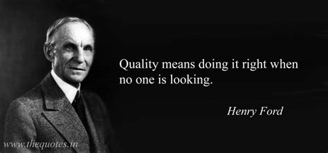 Quality Means Doing It Right When No One Is Looking Henry Ford