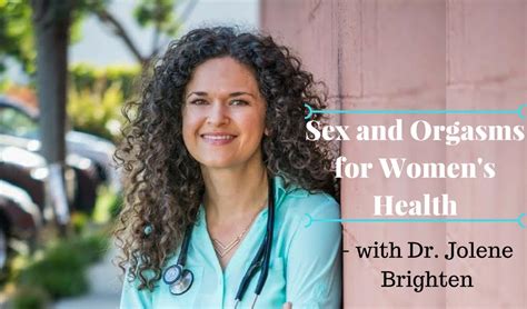 sex and orgasms for women s health with dr jolene brighten shine natural medicine