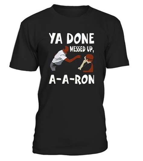 You Done Messed Up Aaron T Shirt You Done Messed Up Aaron T