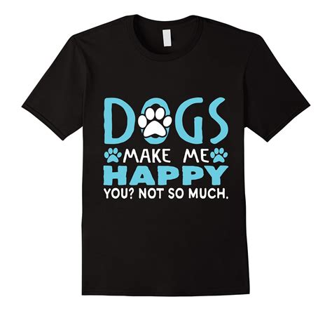 Funny Dog Shirt Sayings Dogs Make Me Happy Fl Sunflowershirt