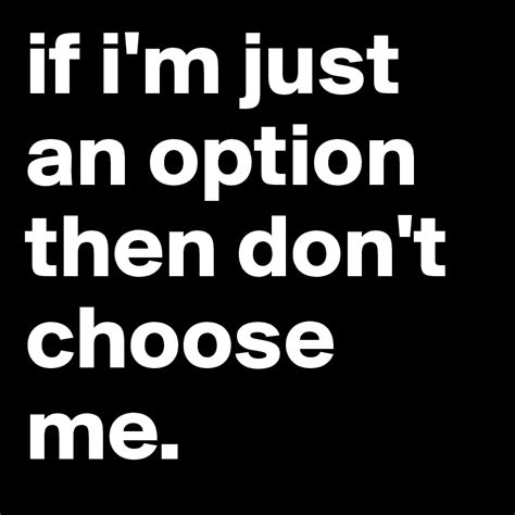 If Im Just An Option Then Dont Choose Me Post By Kittyyy On Boldomatic