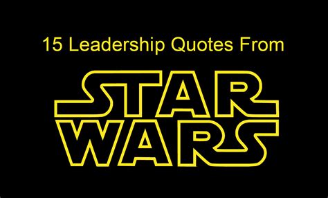 Taking these quotes & prequel. 15 Leadership Quotes From Star Wars For Star Wars Day ...