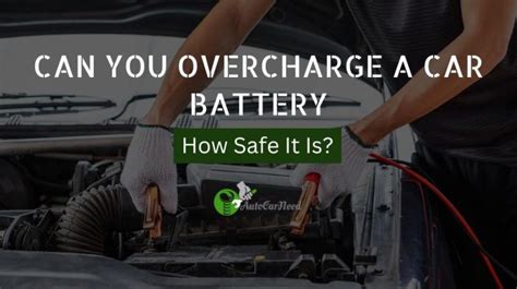 Can You Overcharge A Car Battery How Safe It Is