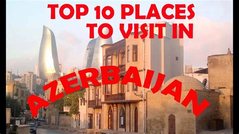Top 10 Places To Visit In Azerbaijan Azerbaijan Tourist Attractions