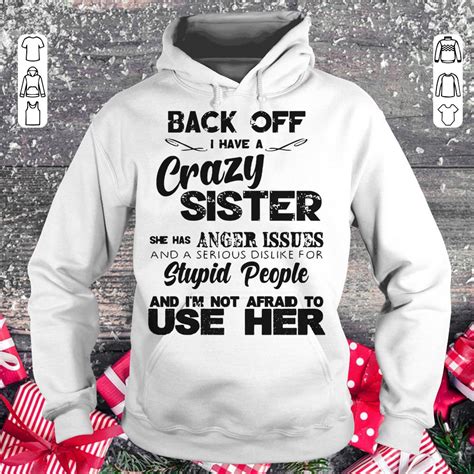 Hot Back Off I Have A Crazy Sister She Has Anger Issues Shirt Sweatshirt Premium Tee Shirt