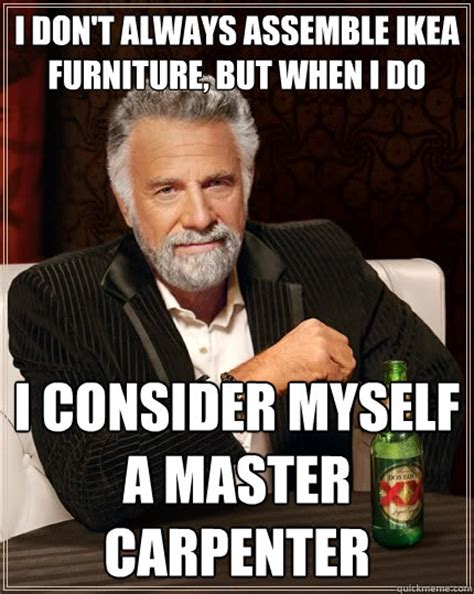 I Dont Always Assemble Ikea Furniture But When I Do I Consider Myself