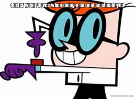 Dexter Wear Gloves When Doing A Lab And So Should You Meme Generator