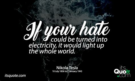 If Your Hate Could Be Turned Into Electricity It Would Light Up The