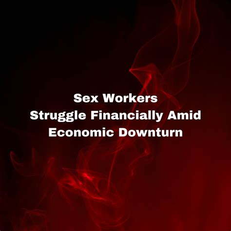 The Economic Downturn On Sex Workers Old Pros