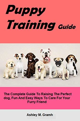 Puppy Training Guide The Complete Guide To Raising The Perfect Dog