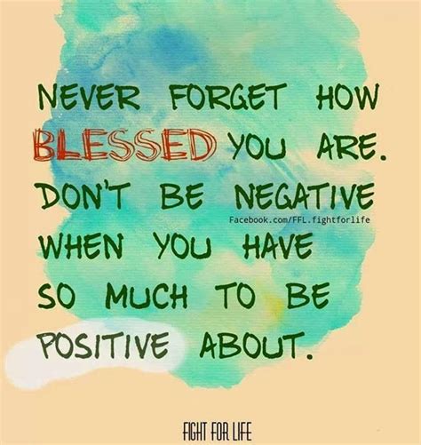 Never Forget How Blessed You Are Dont Be Negative When You Have So