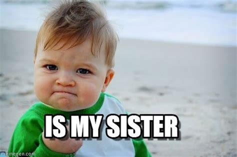 9 sister memes for national sibling day because no one makes you laugh more than she does