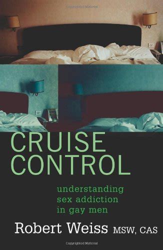 Cruise Control Understanding Sex Addiction In Gay Men Weiss Robert By