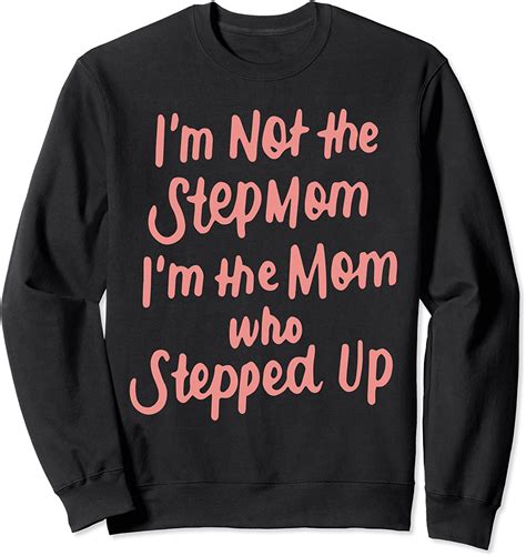 Im Not The Step Mom Im The Mom Who Stepped Up Bonus Mom T Sweatshirt Uk Fashion