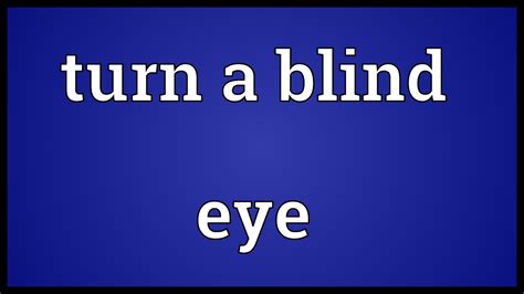 Turn A Blind Eye Meaning Youtube