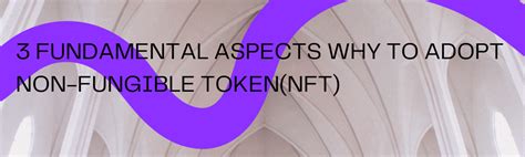3 fundamental aspects why to adopt non fungible token nft