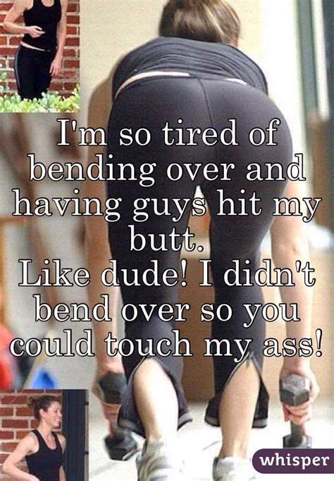 Im So Tired Of Bending Over And Having Guys Hit My Butt