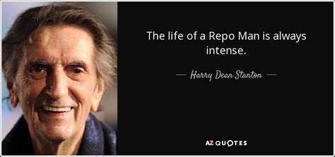 The most memorable quotes from 'repo man'. Harry Dean Stanton quote: The life of a Repo Man is always ...