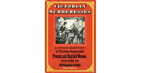 victorian murderesses a true history of thirteen respectable french and english women accused of