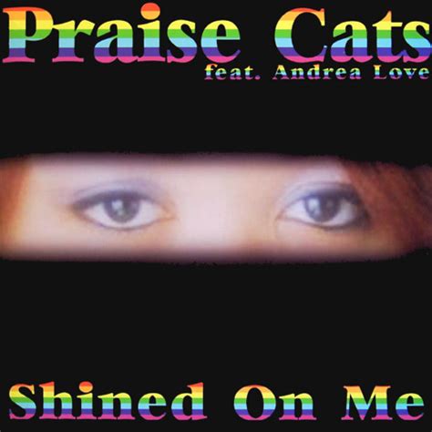 Stream Praise Cats Feat Andrea Love Shined On Me Brent Anthony