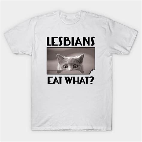 Lesbians Eat What Funny Scared Kitten Eat Pussy T Shirt Teepublic