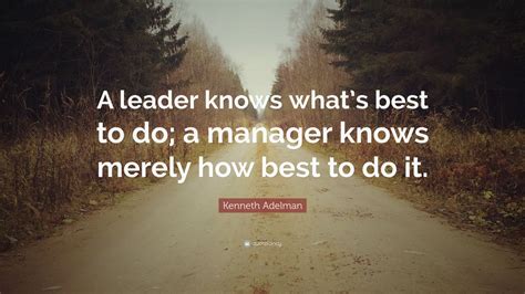 Kenneth Adelman Quote “a Leader Knows Whats Best To Do A Manager