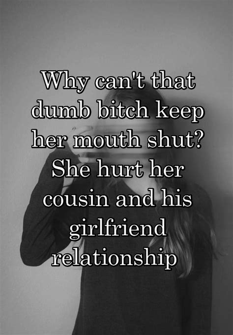 Why Cant That Dumb Bitch Keep Her Mouth Shut She Hurt Her Cousin And