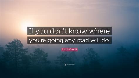 Lewis Carroll Quote If You Dont Know Where Youre Going