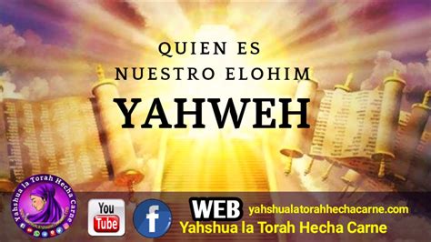 Quien Es Nuestro Elohim Yahweh Yahshua La Torah Hecha Carne Youtube