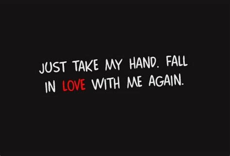Take my hand and we'll go riding through the sunshine from above. just take my hand fall in love with me again quotes ...